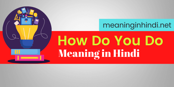 How Do You Do meaning in hindi
