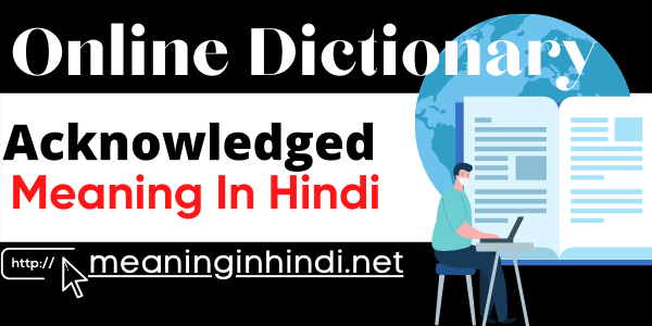 acknowledged meaning in Hindi